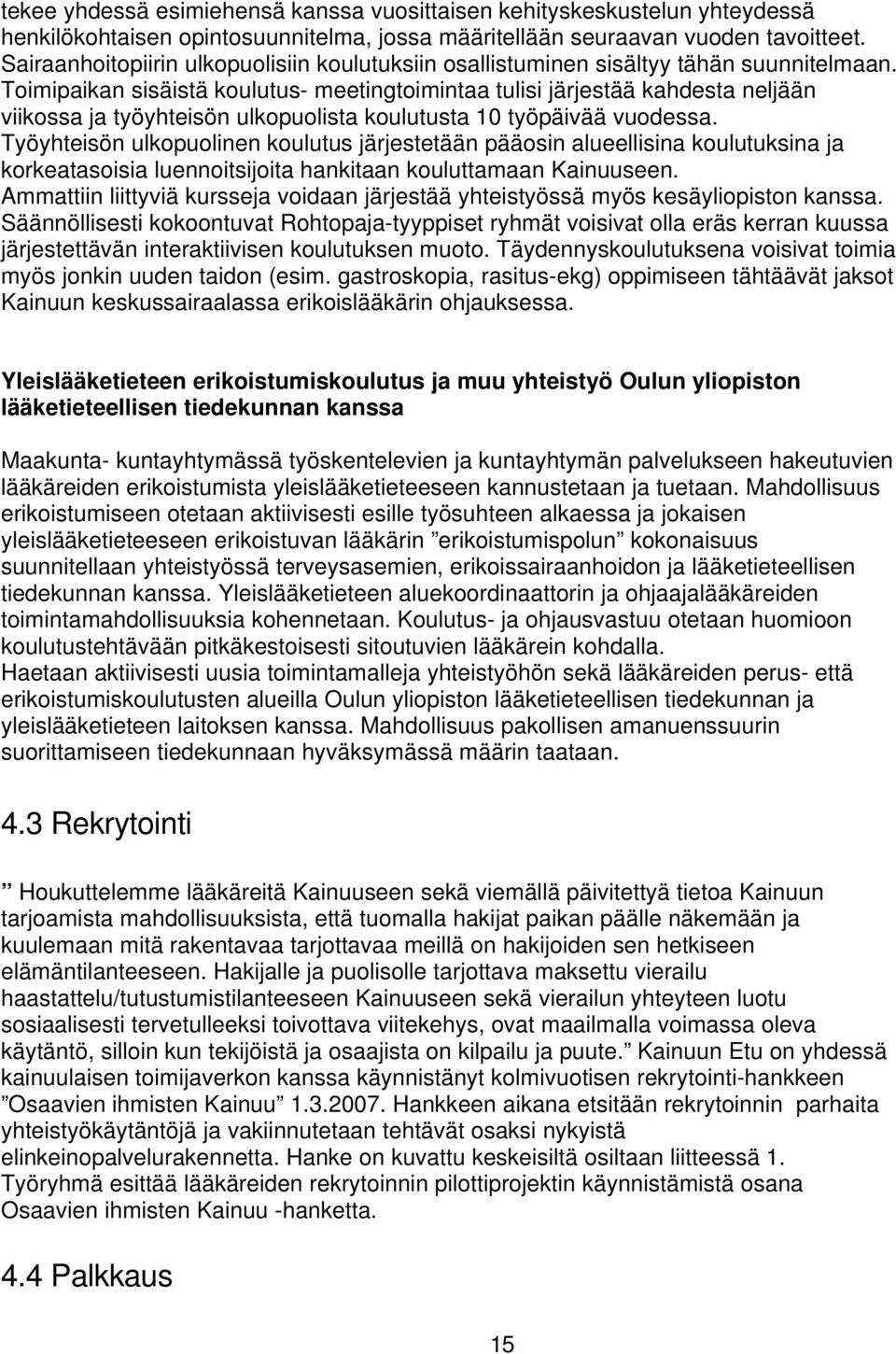 Toimipaikan sisäistä koulutus- meetingtoimintaa tulisi järjestää kahdesta neljään viikossa ja työyhteisön ulkopuolista koulutusta 10 työpäivää vuodessa.