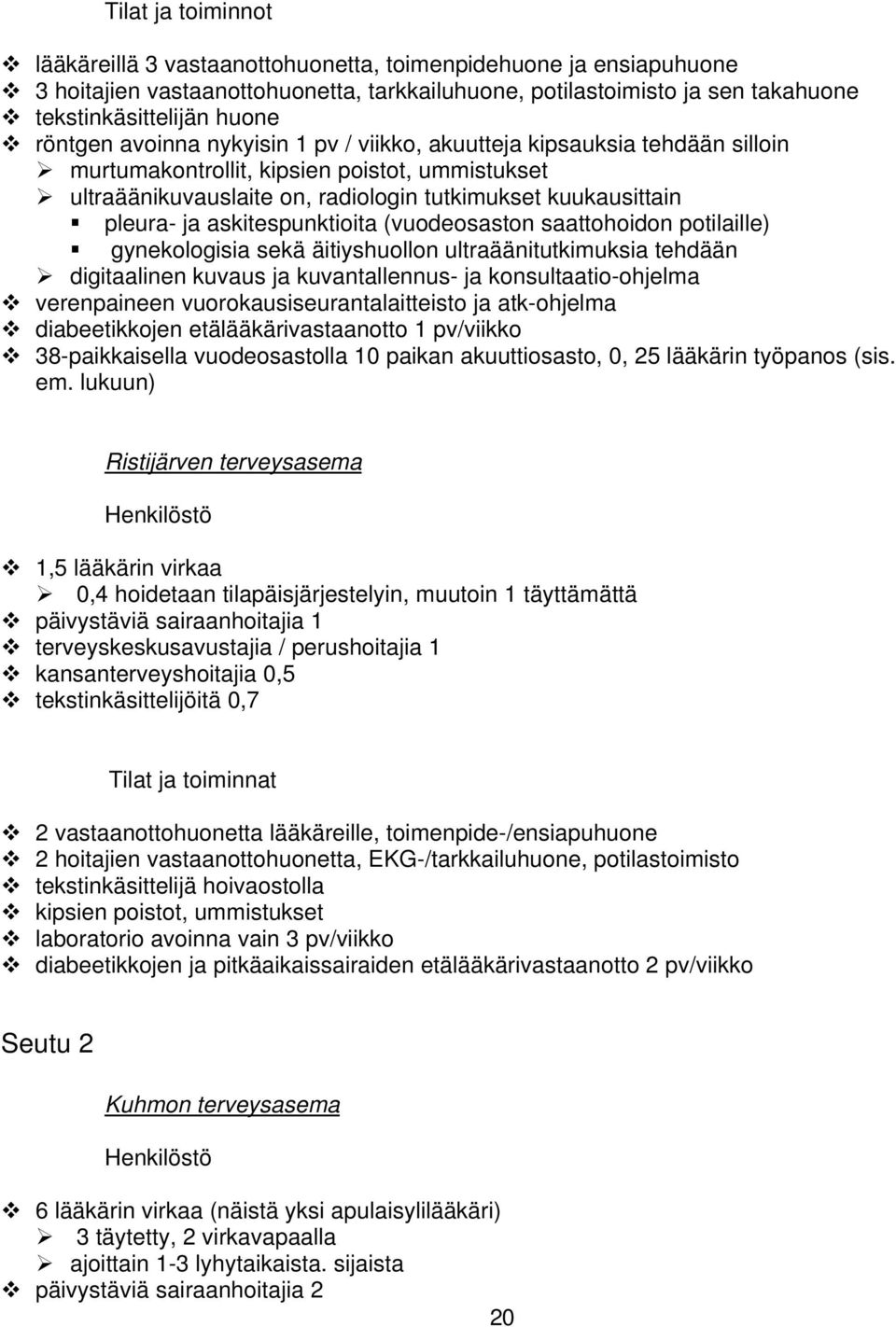 askitespunktioita (vuodeosaston saattohoidon potilaille) gynekologisia sekä äitiyshuollon ultraäänitutkimuksia tehdään digitaalinen kuvaus ja kuvantallennus- ja konsultaatio-ohjelma verenpaineen