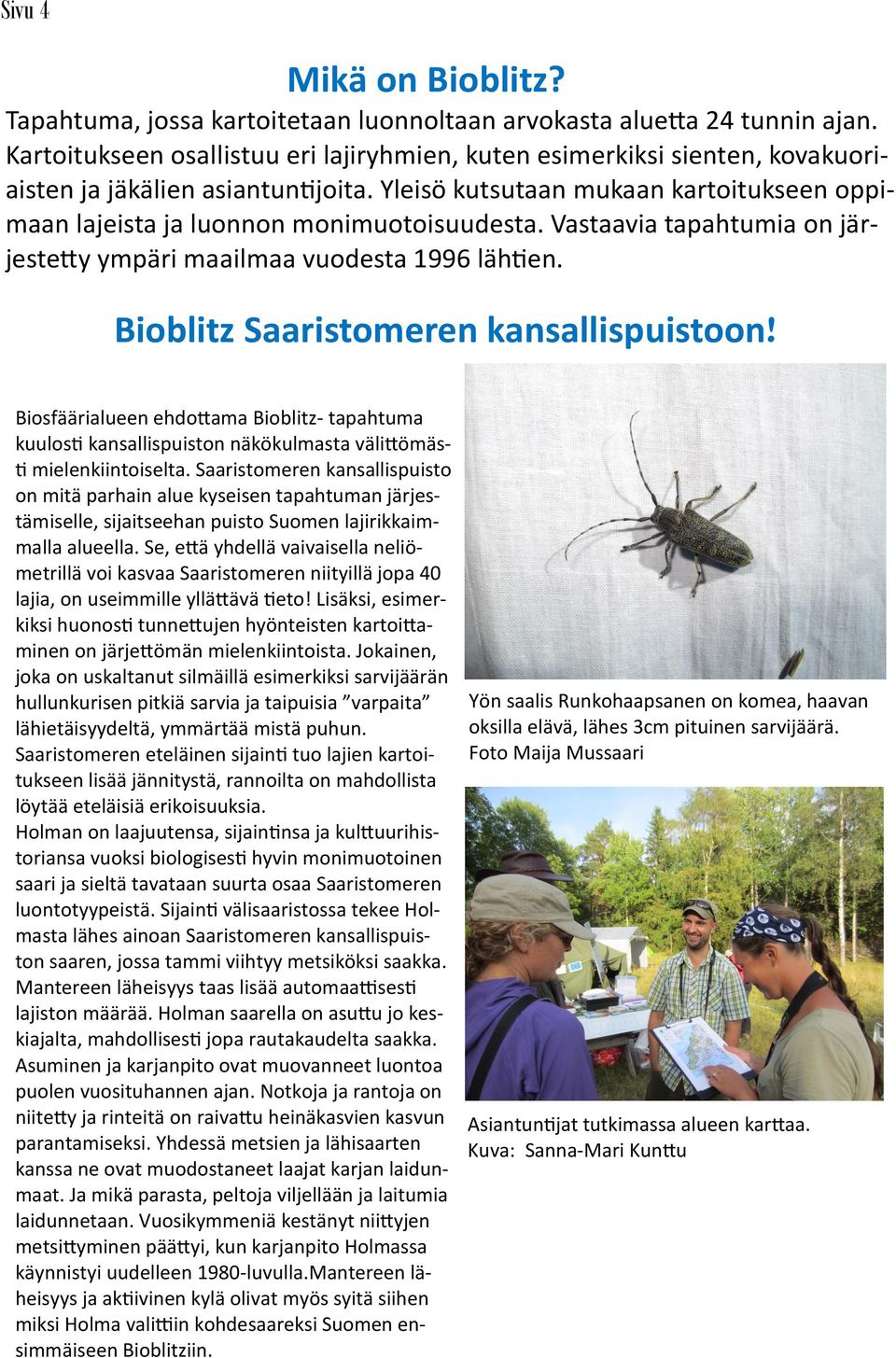 Vastaavia tapahtumia on järjestetty ympäri maailmaa vuodesta 1996 lähtien. Bioblitz Saaristomeren kansallispuistoon!