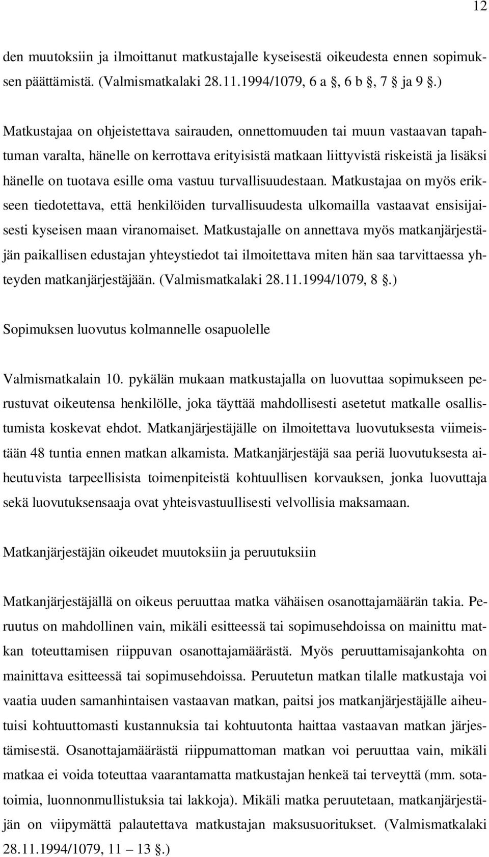 vastuu turvallisuudestaan. Matkustajaa on myös erikseen tiedotettava, että henkilöiden turvallisuudesta ulkomailla vastaavat ensisijaisesti kyseisen maan viranomaiset.