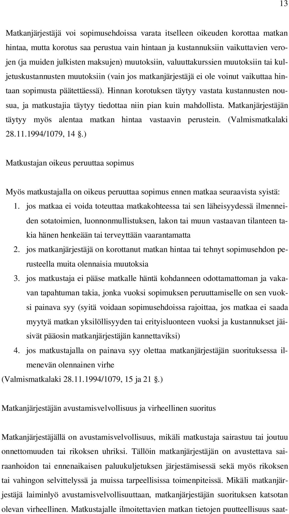 Hinnan korotuksen täytyy vastata kustannusten nousua, ja matkustajia täytyy tiedottaa niin pian kuin mahdollista. Matkanjärjestäjän täytyy myös alentaa matkan hintaa vastaavin perustein.