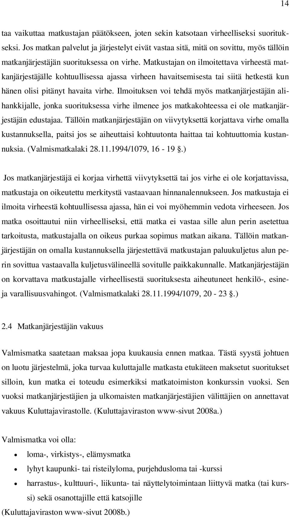 Matkustajan on ilmoitettava virheestä matkanjärjestäjälle kohtuullisessa ajassa virheen havaitsemisesta tai siitä hetkestä kun hänen olisi pitänyt havaita virhe.