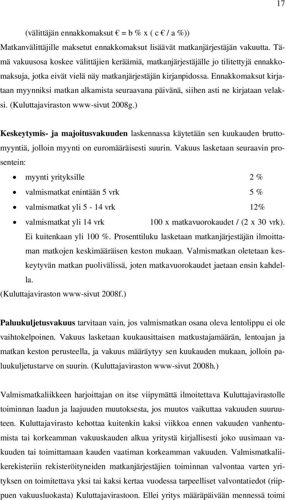 Ennakkomaksut kirjataan myynniksi matkan alkamista seuraavana päivänä, siihen asti ne kirjataan velaksi. (Kuluttajaviraston www-sivut 2008g.