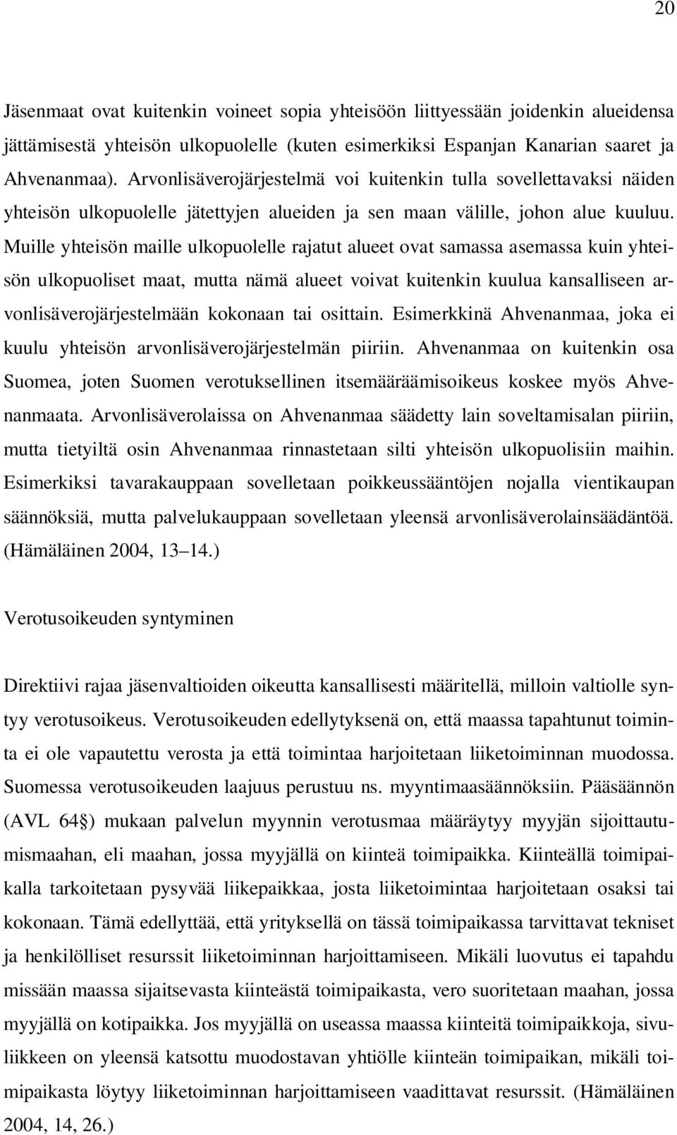 Muille yhteisön maille ulkopuolelle rajatut alueet ovat samassa asemassa kuin yhteisön ulkopuoliset maat, mutta nämä alueet voivat kuitenkin kuulua kansalliseen arvonlisäverojärjestelmään kokonaan