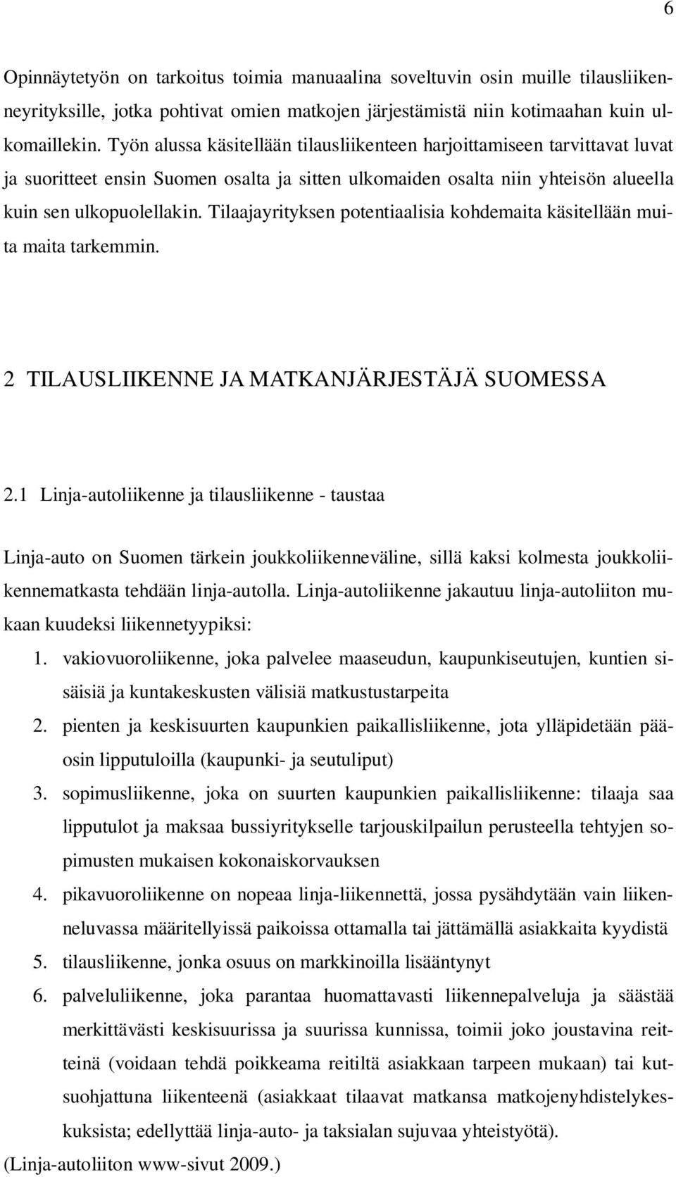 Tilaajayrityksen potentiaalisia kohdemaita käsitellään muita maita tarkemmin. 2 TILAUSLIIKENNE JA MATKANJÄRJESTÄJÄ SUOMESSA 2.