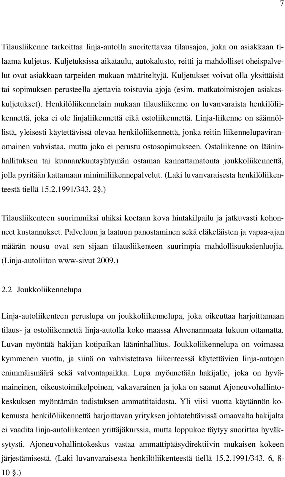 Kuljetukset voivat olla yksittäisiä tai sopimuksen perusteella ajettavia toistuvia ajoja (esim. matkatoimistojen asiakaskuljetukset).