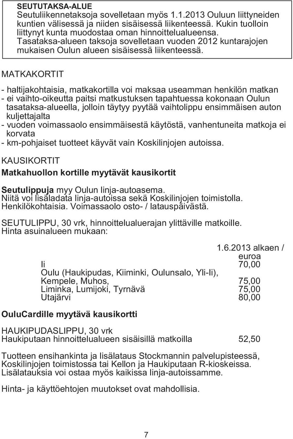 MATKAKORTIT - haltijakohtaisia, matkakortilla voi maksaa useamman henkilön matkan - ei vaihto-oikeutta paitsi matkustuksen tapahtuessa kokonaan Oulun tasataksa-alueella, jolloin täytyy pyytää