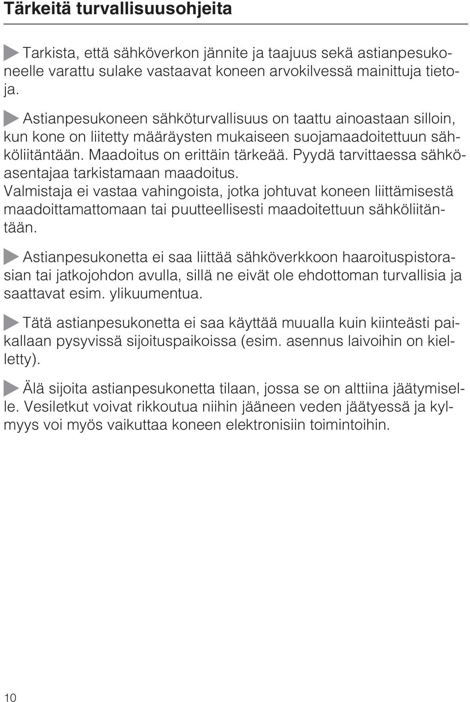 Pyydä tarvittaessa sähköasentajaa tarkistamaan maadoitus. Valmistaja ei vastaa vahingoista, jotka johtuvat koneen liittämisestä maadoittamattomaan tai puutteellisesti maadoitettuun sähköliitäntään.