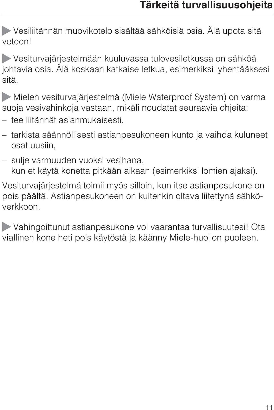 Mielen vesiturvajärjestelmä (Miele Waterproof System) on varma suoja vesivahinkoja vastaan, mikäli noudatat seuraavia ohjeita: tee liitännät asianmukaisesti, tarkista säännöllisesti astianpesukoneen