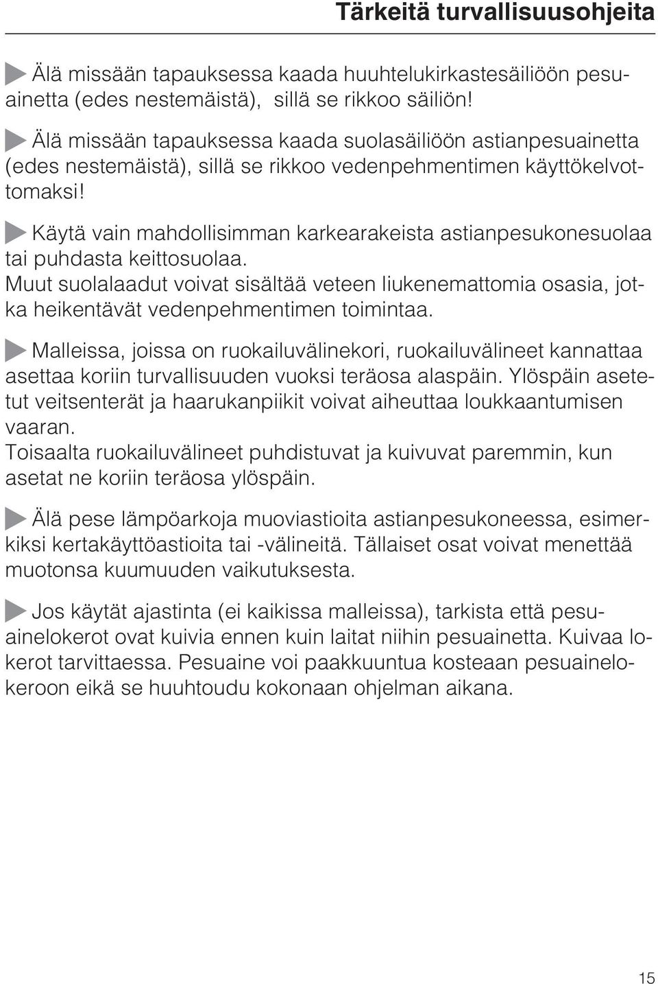 Käytä vain mahdollisimman karkearakeista astianpesukonesuolaa tai puhdasta keittosuolaa. Muut suolalaadut voivat sisältää veteen liukenemattomia osasia, jotka heikentävät vedenpehmentimen toimintaa.