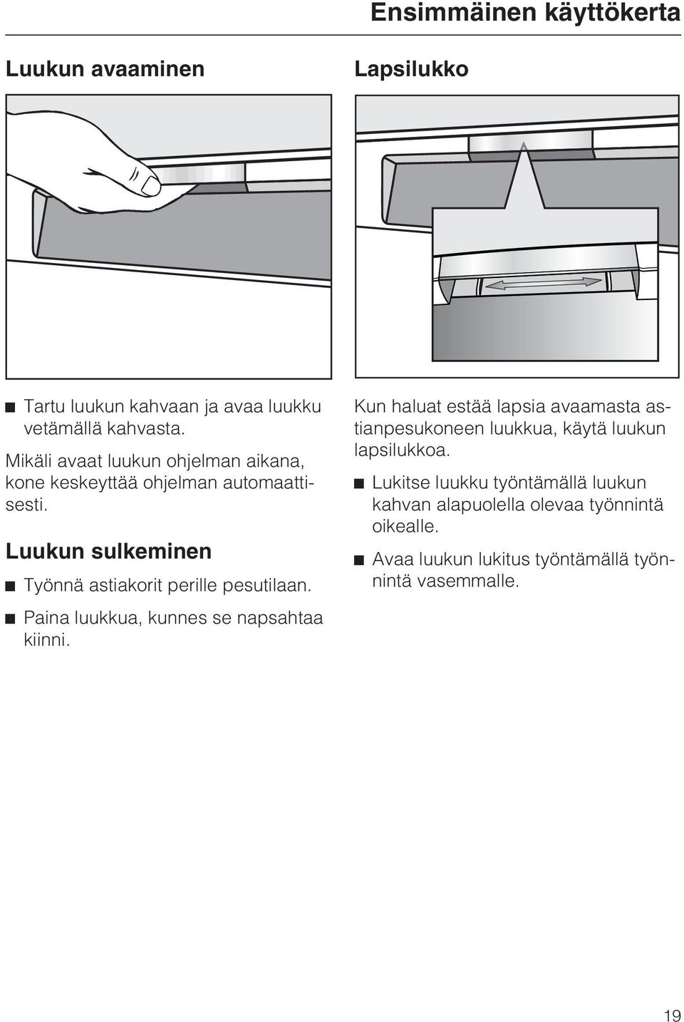 Luukun sulkeminen Työnnä astiakorit perille pesutilaan. Paina luukkua, kunnes se napsahtaa kiinni.