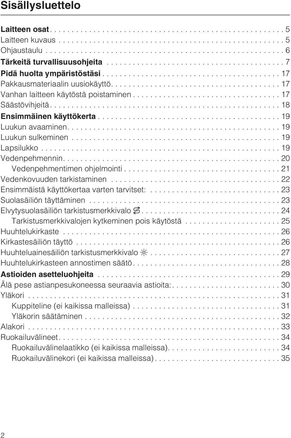 ...20 Vedenpehmentimen ohjelmointi...21 Vedenkovuuden tarkistaminen...22 Ensimmäistä käyttökertaa varten tarvitset:...23 Suolasäiliön täyttäminen...23 Elvytysuolasäiliön tarkistusmerkkivalo.