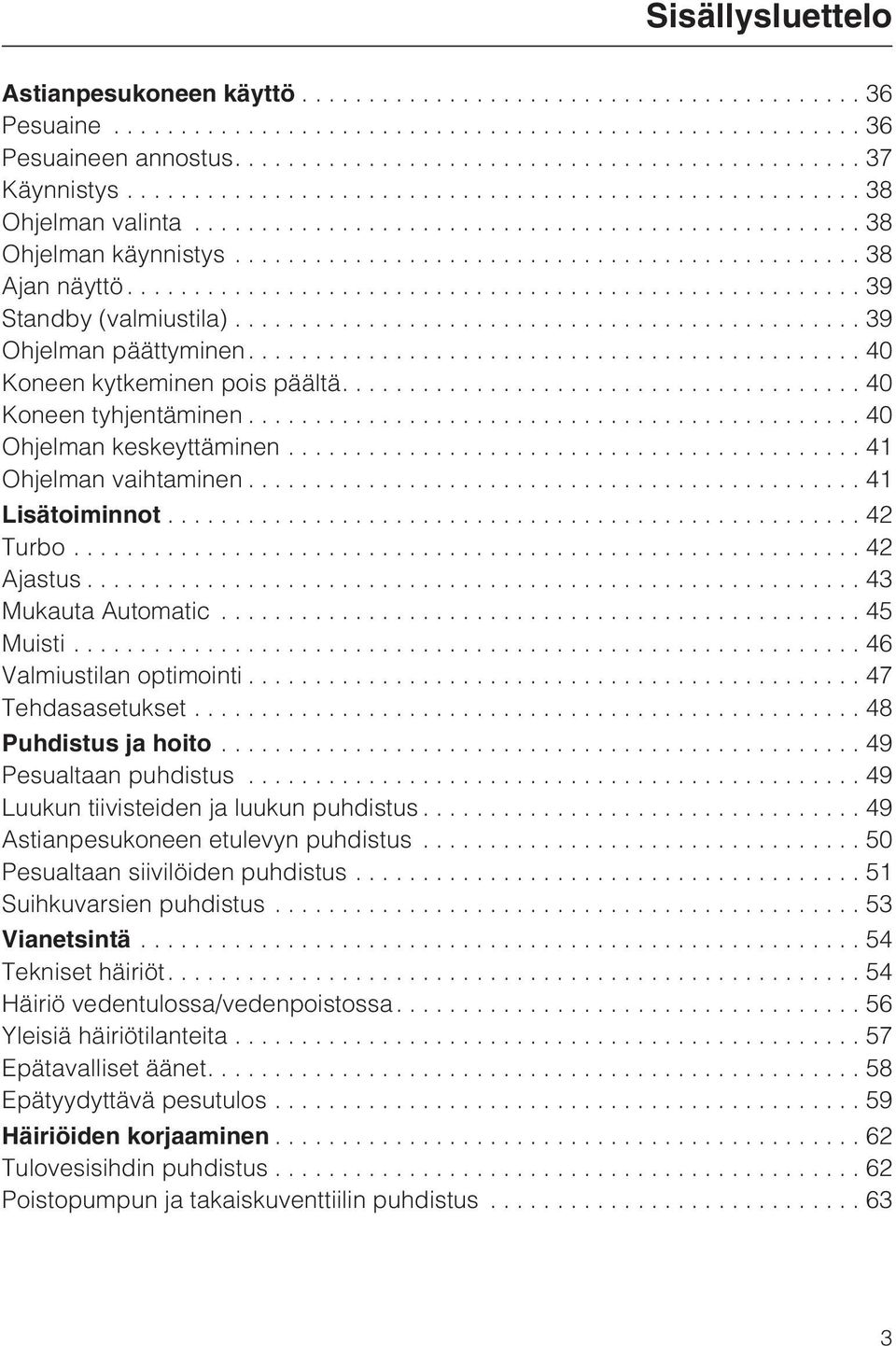 ..43 Mukauta Automatic...45 Muisti...46 Valmiustilan optimointi...47 Tehdasasetukset...48 Puhdistus ja hoito...49 Pesualtaan puhdistus...49 Luukun tiivisteiden ja luukun puhdistus.