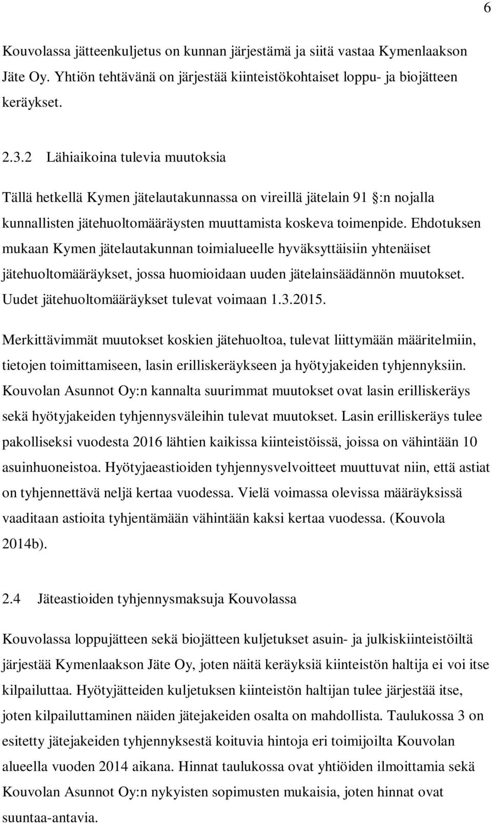 Ehdotuksen mukaan Kymen jätelautakunnan toimialueelle hyväksyttäisiin yhtenäiset jätehuoltomääräykset, jossa huomioidaan uuden jätelainsäädännön muutokset.