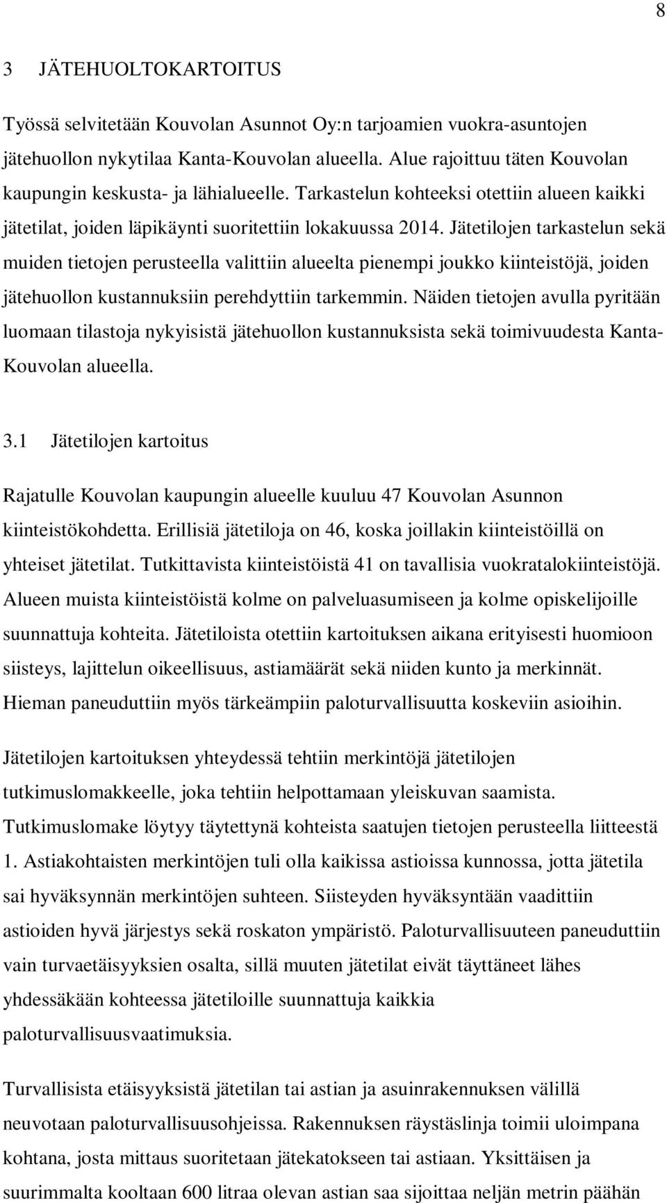 Jätetilojen tarkastelun sekä muiden tietojen perusteella valittiin alueelta pienempi joukko kiinteistöjä, joiden jätehuollon kustannuksiin perehdyttiin tarkemmin.