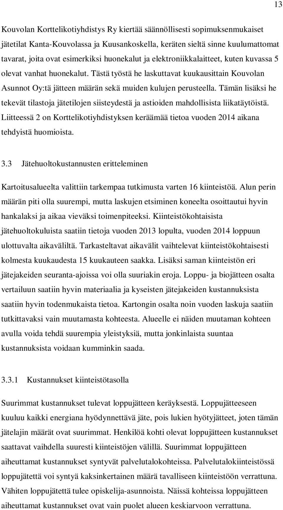 Tämän lisäksi he tekevät tilastoja jätetilojen siisteydestä ja astioiden mahdollisista liikatäytöistä. Liitteessä 2 on Korttelikotiyhdistyksen keräämää tietoa vuoden 2014 aikana tehdyistä huomioista.