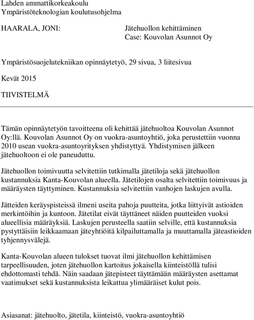 Kouvolan Asunnot Oy on vuokra-asuntoyhtiö, joka perustettiin vuonna 2010 usean vuokra-asuntoyrityksen yhdistyttyä. Yhdistymisen jälkeen jätehuoltoon ei ole paneuduttu.