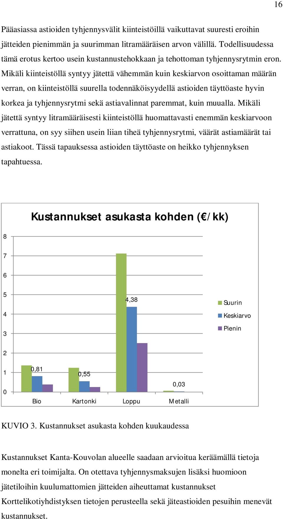 Mikäli kiinteistöllä syntyy jätettä vähemmän kuin keskiarvon osoittaman määrän verran, on kiinteistöllä suurella todennäköisyydellä astioiden täyttöaste hyvin korkea ja tyhjennysrytmi sekä