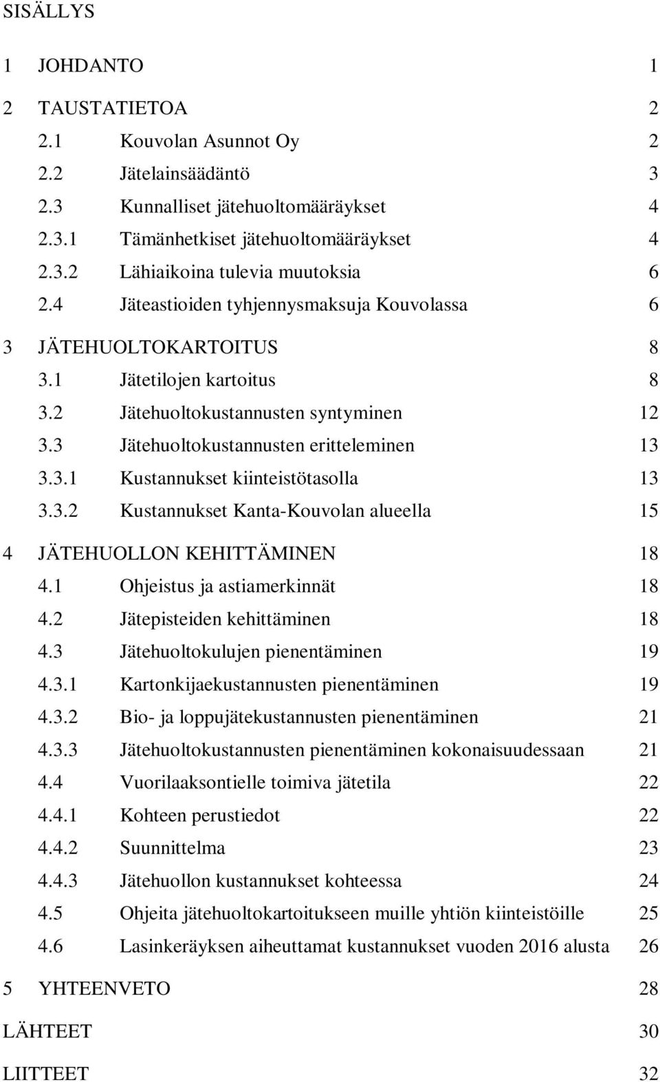 3.2 Kustannukset Kanta-Kouvolan alueella 15 4 JÄTEHUOLLON KEHITTÄMINEN 18 4.1 Ohjeistus ja astiamerkinnät 18 4.2 Jätepisteiden kehittäminen 18 4.3 Jätehuoltokulujen pienentäminen 19 4.3.1 Kartonkijaekustannusten pienentäminen 19 4.