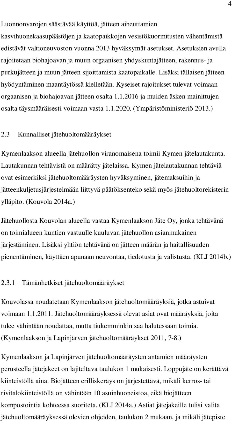 Lisäksi tällaisen jätteen hyödyntäminen maantäytössä kielletään. Kyseiset rajoitukset tulevat voimaan orgaanisen ja biohajoavan jätteen osalta 1.