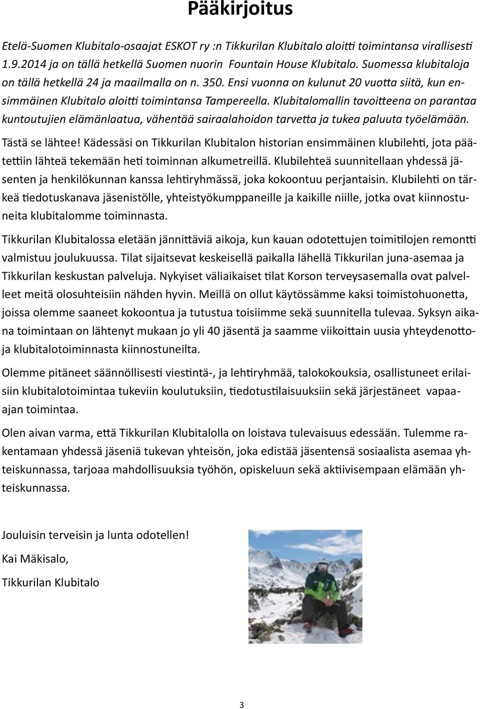 Klubitalomallin tavoitteena on parantaa kuntoutujien elämänlaatua, vähentää sairaalahoidon tarvetta ja tukea paluuta työelämään. Tästä se lähtee!