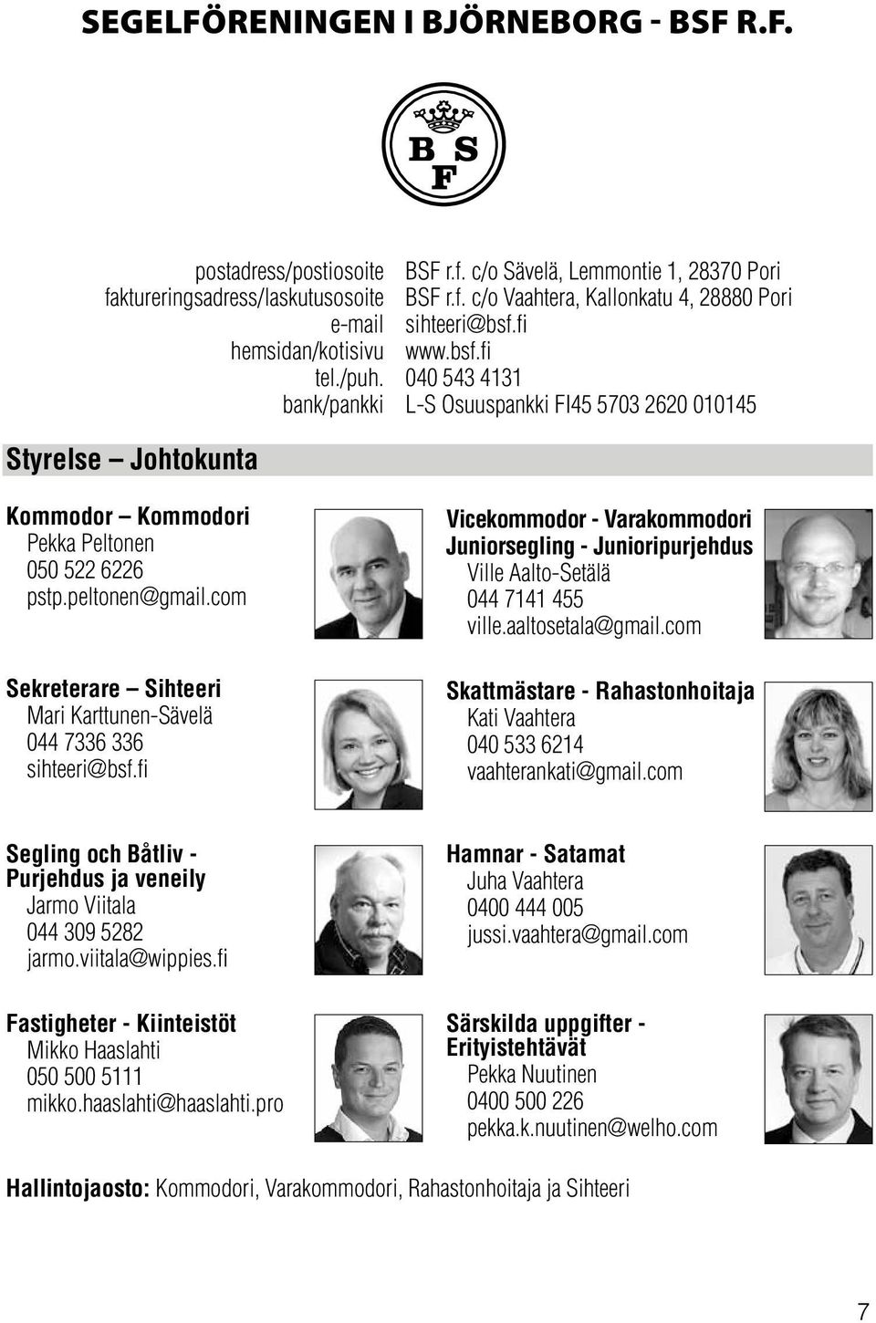 com Sekreterare Sihteeri Mari Karttunen-Sävelä 044 7336 336 sihteeri@bsf.fi Vicekommodor - Varakommodori Juniorsegling - Junioripurjehdus Ville Aalto-Setälä 044 7141 455 ville.aaltosetala@gmail.