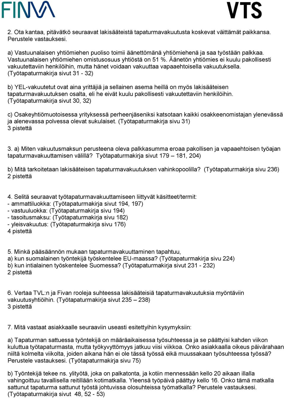 Äänetön yhtiömies ei kuulu pakollisesti vakuutettaviin henkilöihin, mutta hänet voidaan vakuuttaa vapaaehtoisella vakuutuksella.