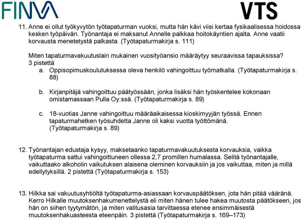 Oppisopimuskoulutuksessa oleva henkilö vahingoittuu työmatkalla. (Työtapaturmakirja s. 88) b. Kirjanpitäjä vahingoittuu päätyössään, jonka lisäksi hän työskentelee kokonaan omistamassaan Pulla Oy:ssä.