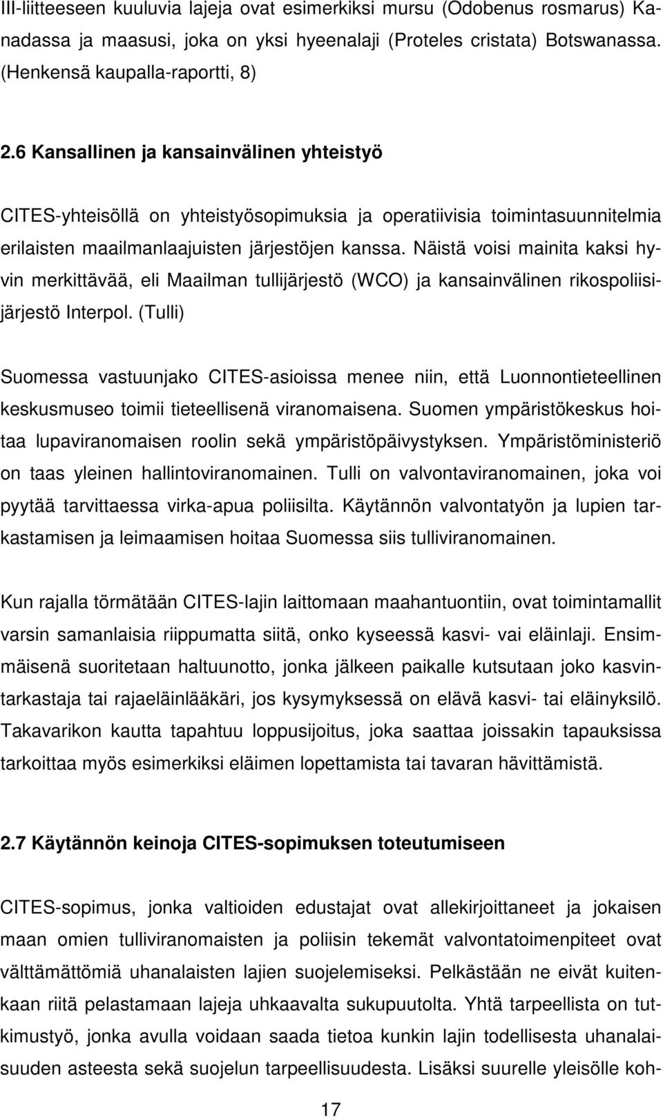 Näistä voisi mainita kaksi hyvin merkittävää, eli Maailman tullijärjestö (WCO) ja kansainvälinen rikospoliisijärjestö Interpol.
