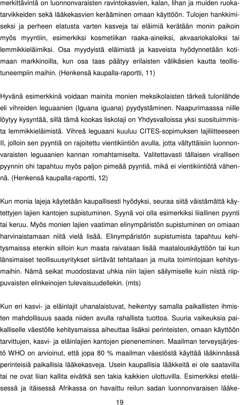 Osa myydyistä eläimistä ja kasveista hyödynnetään kotimaan markkinoilla, kun osa taas päätyy erilaisten välikäsien kautta teollistuneempiin maihin.