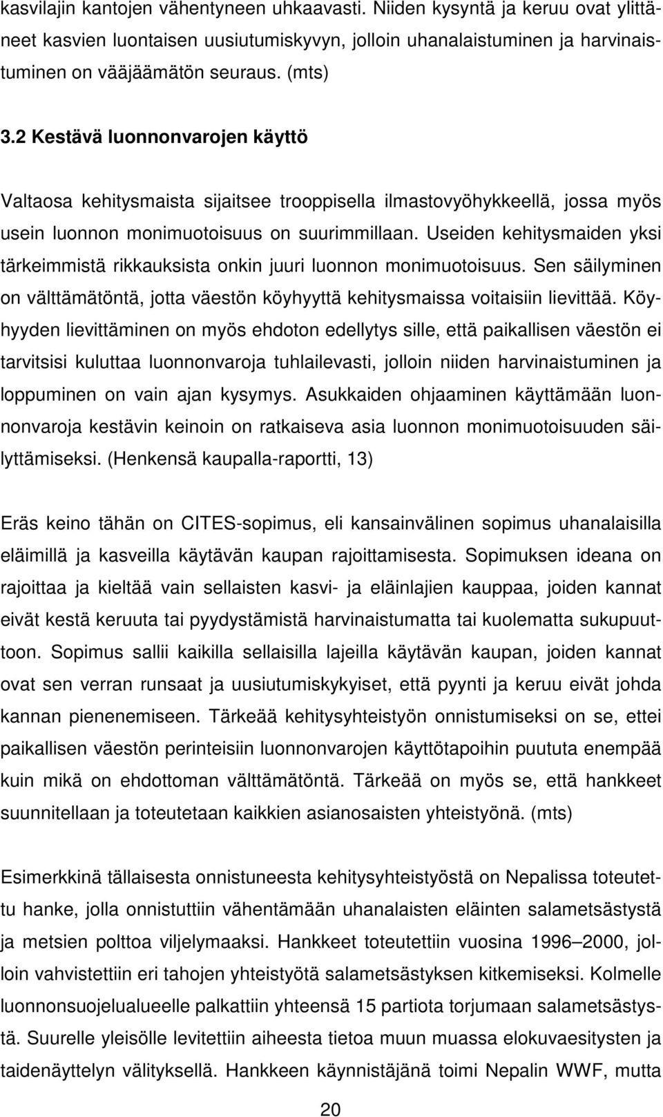 Useiden kehitysmaiden yksi tärkeimmistä rikkauksista onkin juuri luonnon monimuotoisuus. Sen säilyminen on välttämätöntä, jotta väestön köyhyyttä kehitysmaissa voitaisiin lievittää.