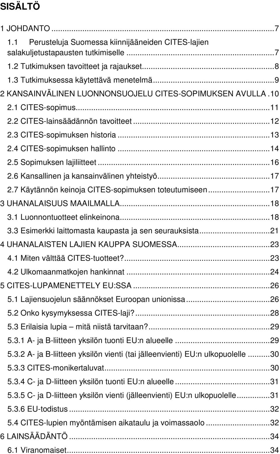 .. 13 2.4 CITES-sopimuksen hallinto... 14 2.5 Sopimuksen lajiliitteet... 16 2.6 Kansallinen ja kansainvälinen yhteistyö... 17 2.7 Käytännön keinoja CITES-sopimuksen toteutumiseen.