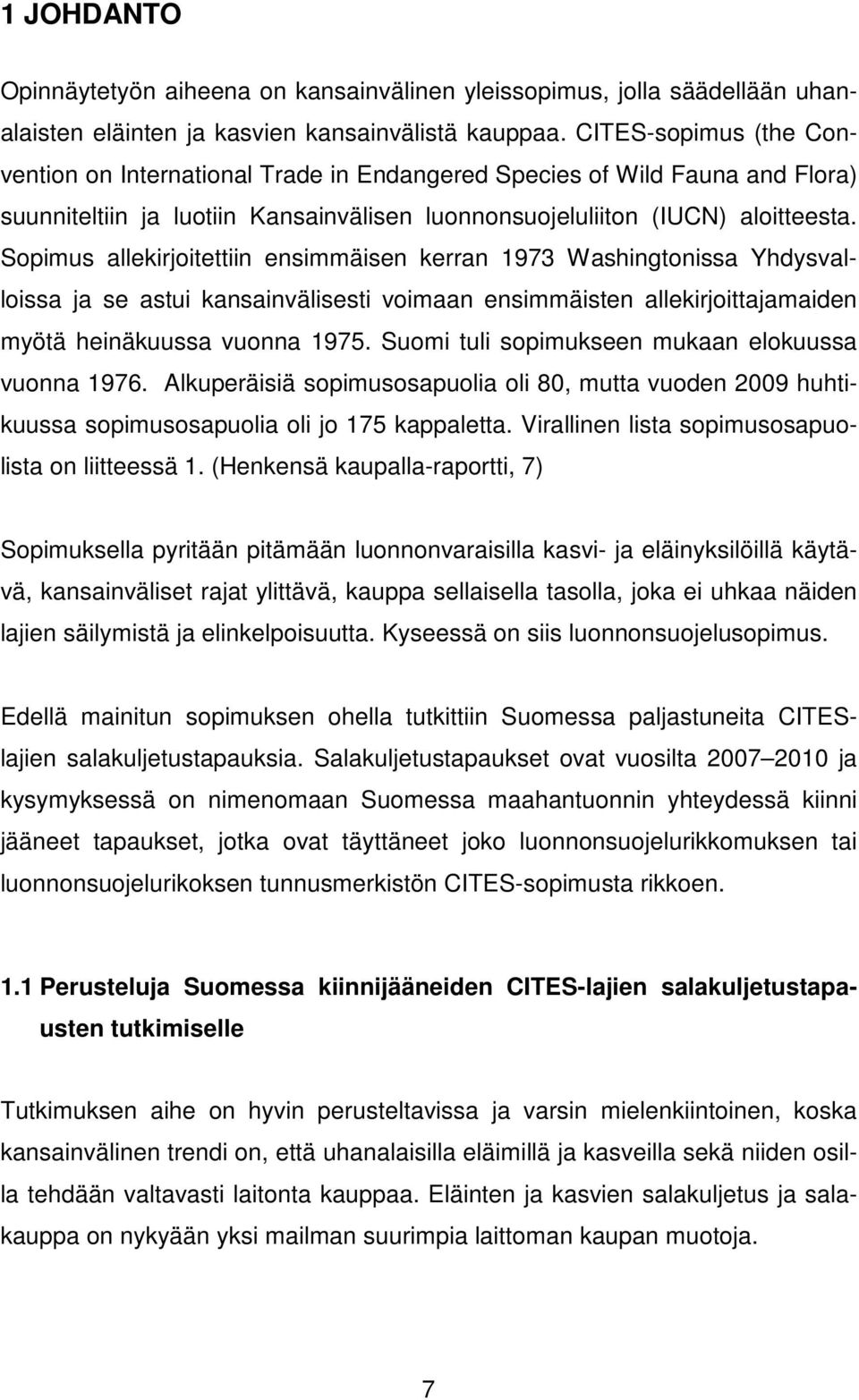Sopimus allekirjoitettiin ensimmäisen kerran 1973 Washingtonissa Yhdysvalloissa ja se astui kansainvälisesti voimaan ensimmäisten allekirjoittajamaiden myötä heinäkuussa vuonna 1975.