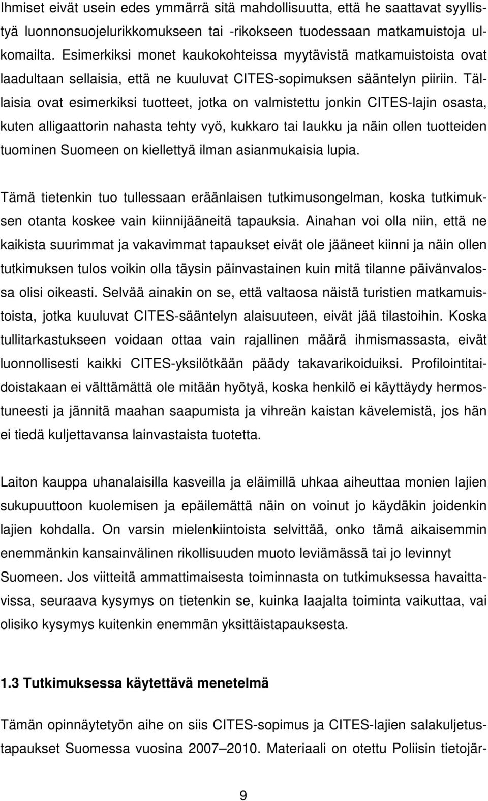 Tällaisia ovat esimerkiksi tuotteet, jotka on valmistettu jonkin CITES-lajin osasta, kuten alligaattorin nahasta tehty vyö, kukkaro tai laukku ja näin ollen tuotteiden tuominen Suomeen on kiellettyä