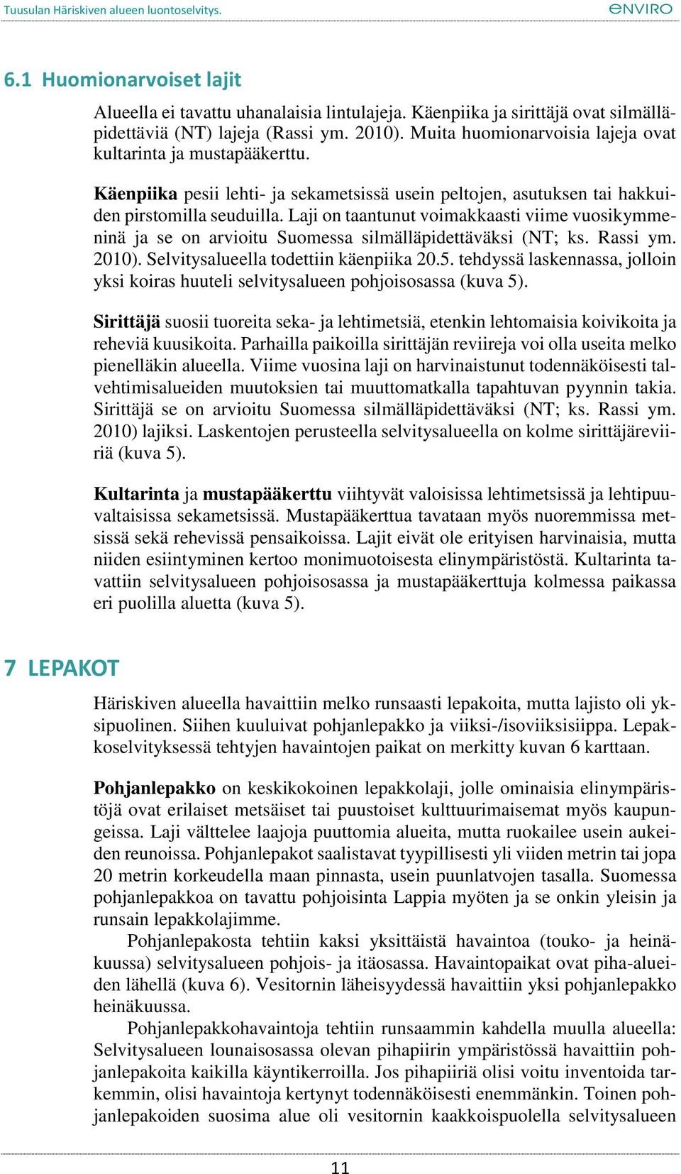 Laji on taantunut voimakkaasti viime vuosikymmeninä ja se on arvioitu Suomessa silmälläpidettäväksi (NT; ks. Rassi ym. 2010). Selvitysalueella todettiin käenpiika 20.5.