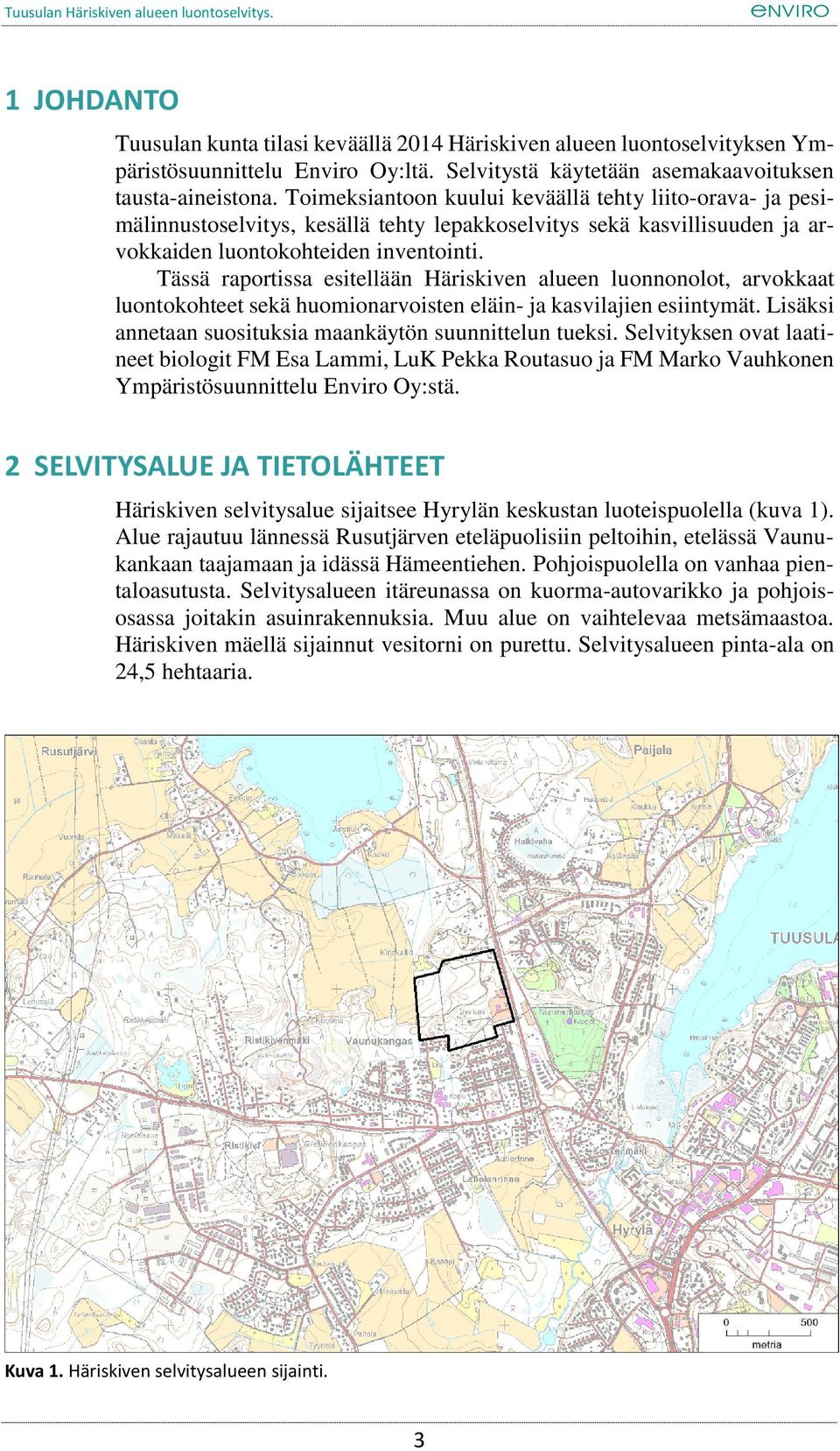 Tässä raportissa esitellään Häriskiven alueen luonnonolot, arvokkaat luontokohteet sekä huomionarvoisten eläin- ja kasvilajien esiintymät. Lisäksi annetaan suosituksia maankäytön suunnittelun tueksi.