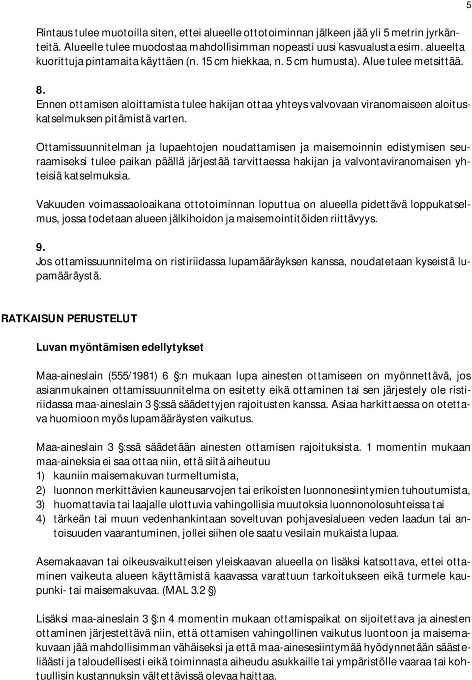 Ennen ottamisen aloittamista tulee hakijan ottaa yhteys valvovaan viranomaiseen aloituskatselmuksen pitämistä varten.