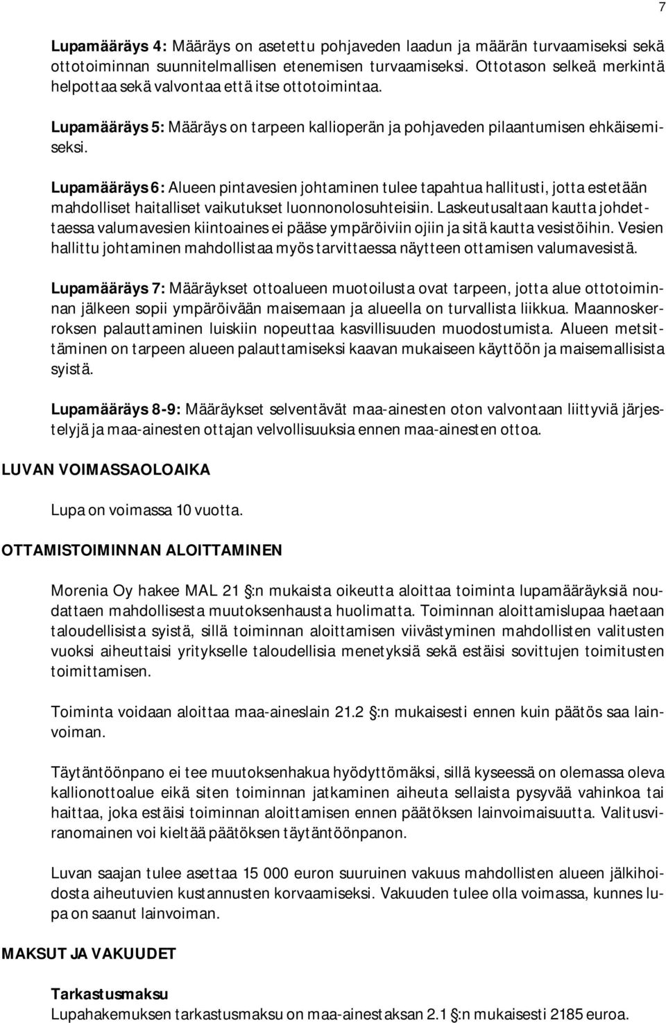 Lupamääräys 6: Alueen pintavesien johtaminen tulee tapahtua hallitusti, jotta estetään mahdolliset haitalliset vaikutukset luonnonolosuhteisiin.