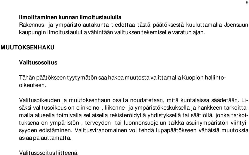 Lisäksi valitusoikeus on elinkeino-, liikenne- ja ympäristökeskuksella ja hankkeen tarkoittamalla alueella toimivalla sellaisella rekisteröidyllä yhdistyksellä tai säätiöllä, jonka tarkoituksena on