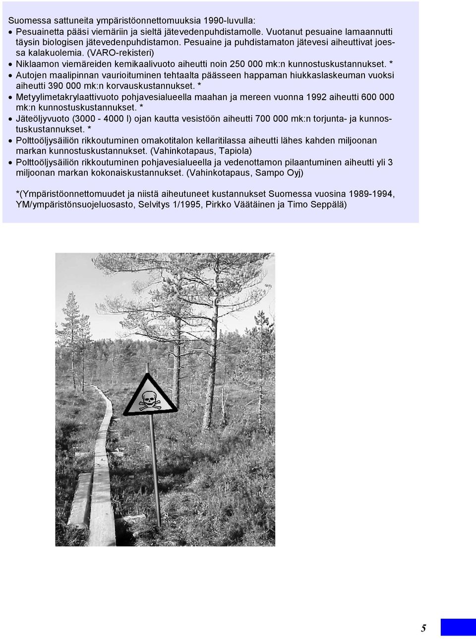 * Autojen maalipinnan vaurioituminen tehtaalta päässeen happaman hiukkaslaskeuman vuoksi aiheutti 390 000 mk:n korvauskustannukset.