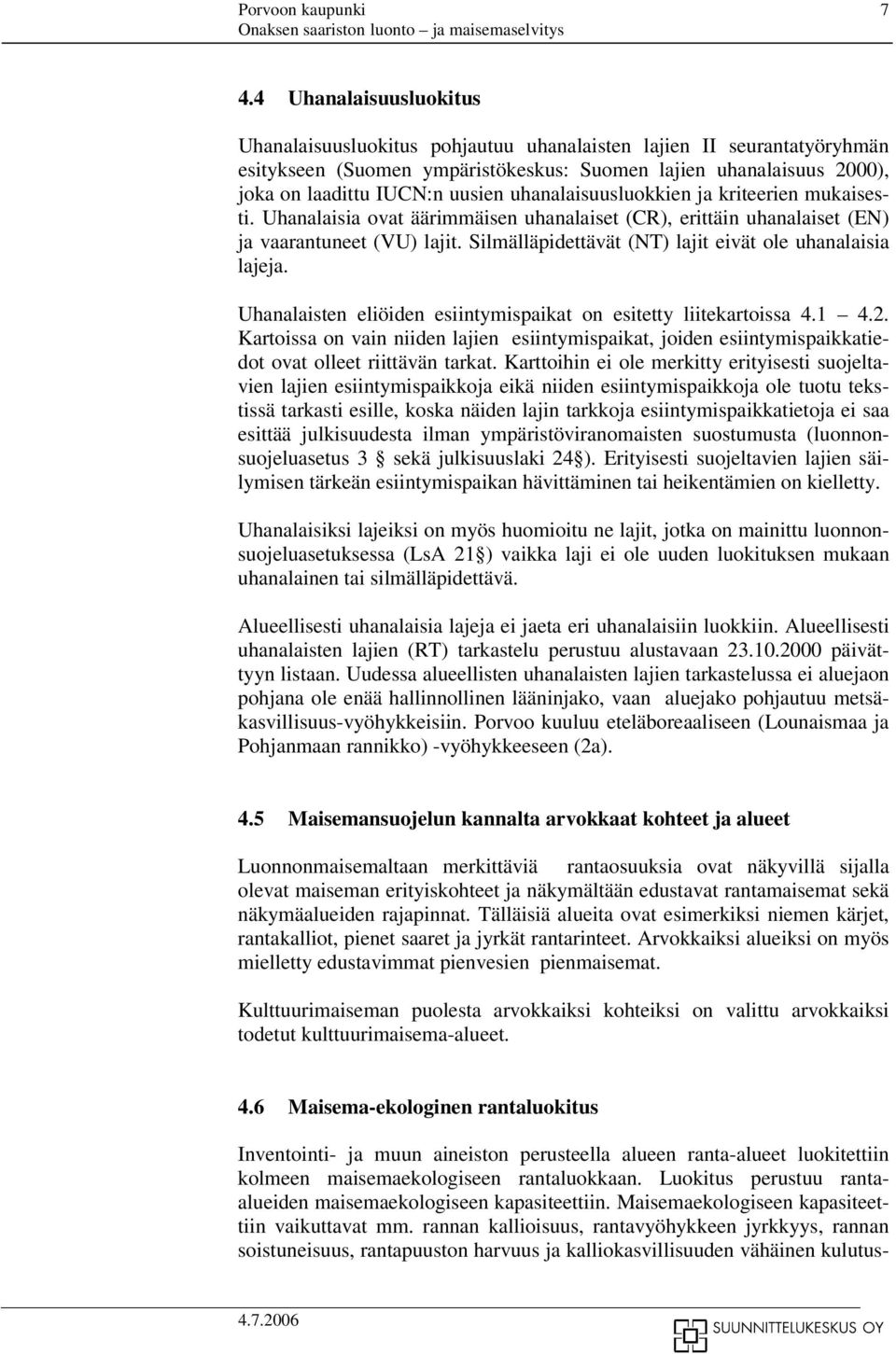 Silmälläpidettävät (NT) lajit eivät ole uhanalaisia lajeja. Uhanalaisten eliöiden esiintymispaikat on esitetty liitekartoissa 4.1 4.2.