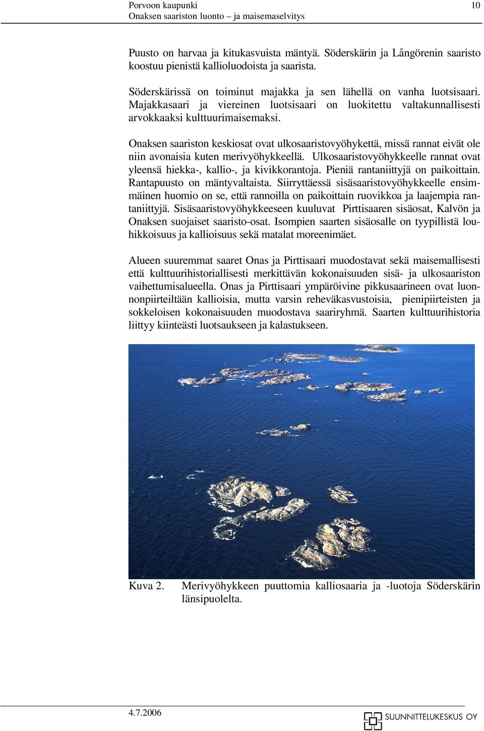 Onaksen saariston keskiosat ovat ulkosaaristovyöhykettä, missä rannat eivät ole niin avonaisia kuten merivyöhykkeellä. Ulkosaaristovyöhykkeelle rannat ovat yleensä hiekka-, kallio-, ja kivikkorantoja.