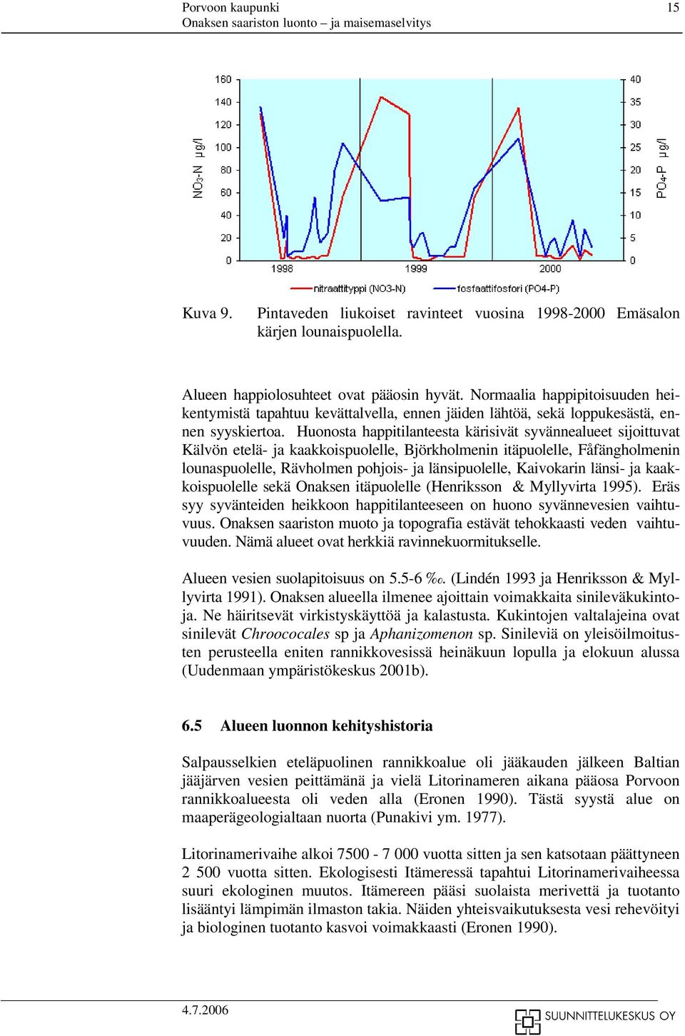 Huonosta happitilanteesta kärisivät syvännealueet sijoittuvat Kälvön etelä- ja kaakkoispuolelle, Björkholmenin itäpuolelle, Fåfängholmenin lounaspuolelle, Rävholmen pohjois- ja länsipuolelle,