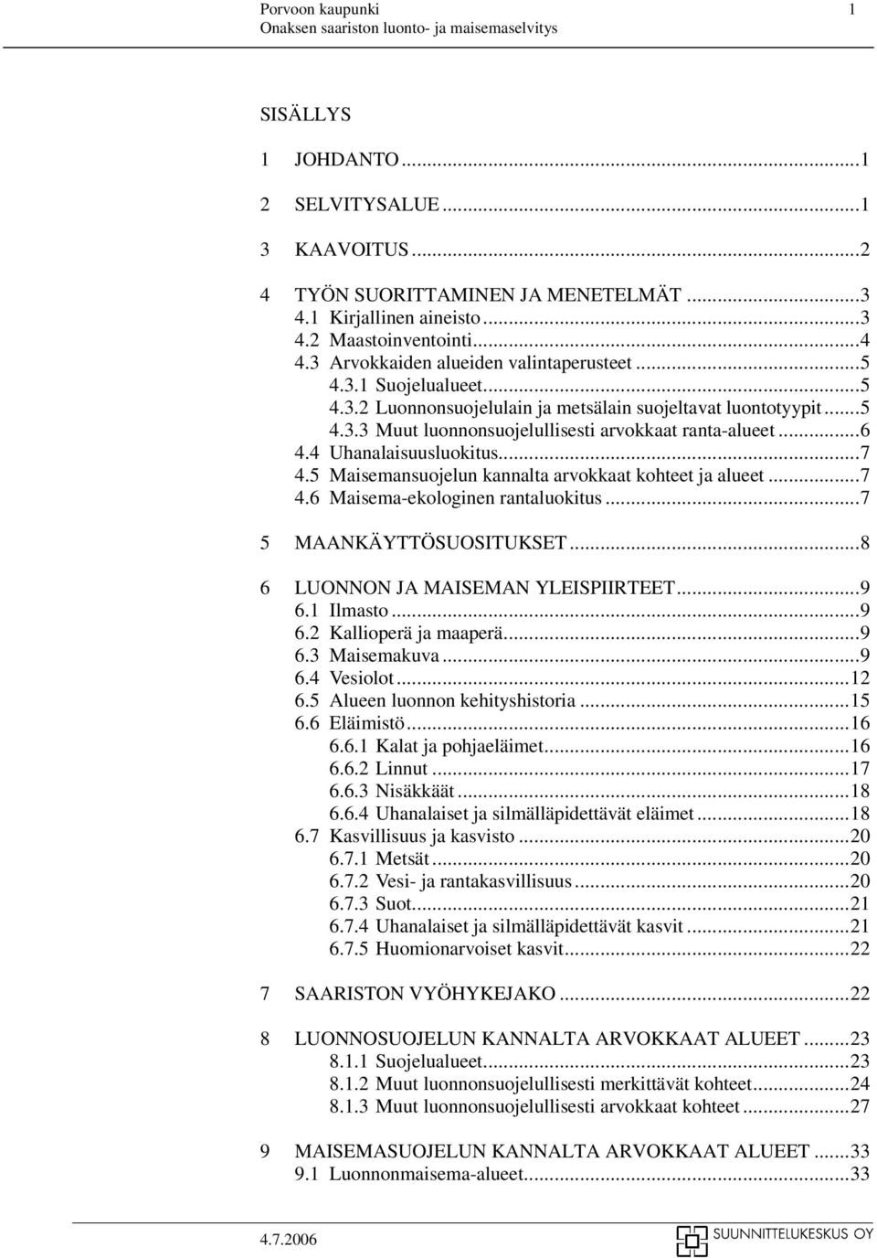 4 Uhanalaisuusluokitus...7 4.5 Maisemansuojelun kannalta arvokkaat kohteet ja alueet...7 4.6 Maisema-ekologinen rantaluokitus...7 5 MAANKÄYTTÖSUOSITUKSET...8 6 LUONNON JA MAISEMAN YLEISPIIRTEET...9 6.