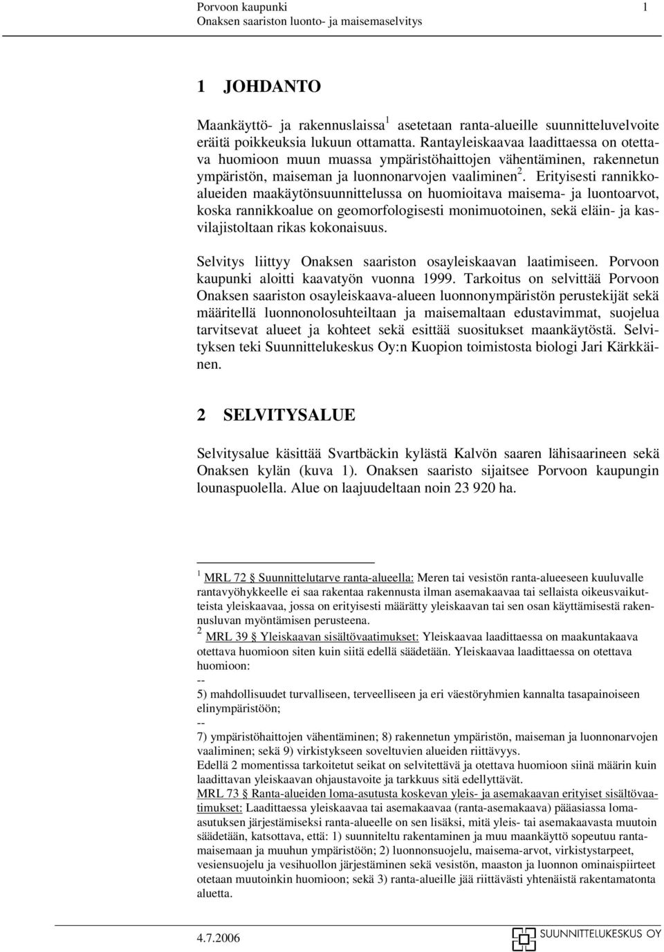 Erityisesti rannikkoalueiden maakäytönsuunnittelussa on huomioitava maisema- ja luontoarvot, koska rannikkoalue on geomorfologisesti monimuotoinen, sekä eläin- ja kasvilajistoltaan rikas kokonaisuus.