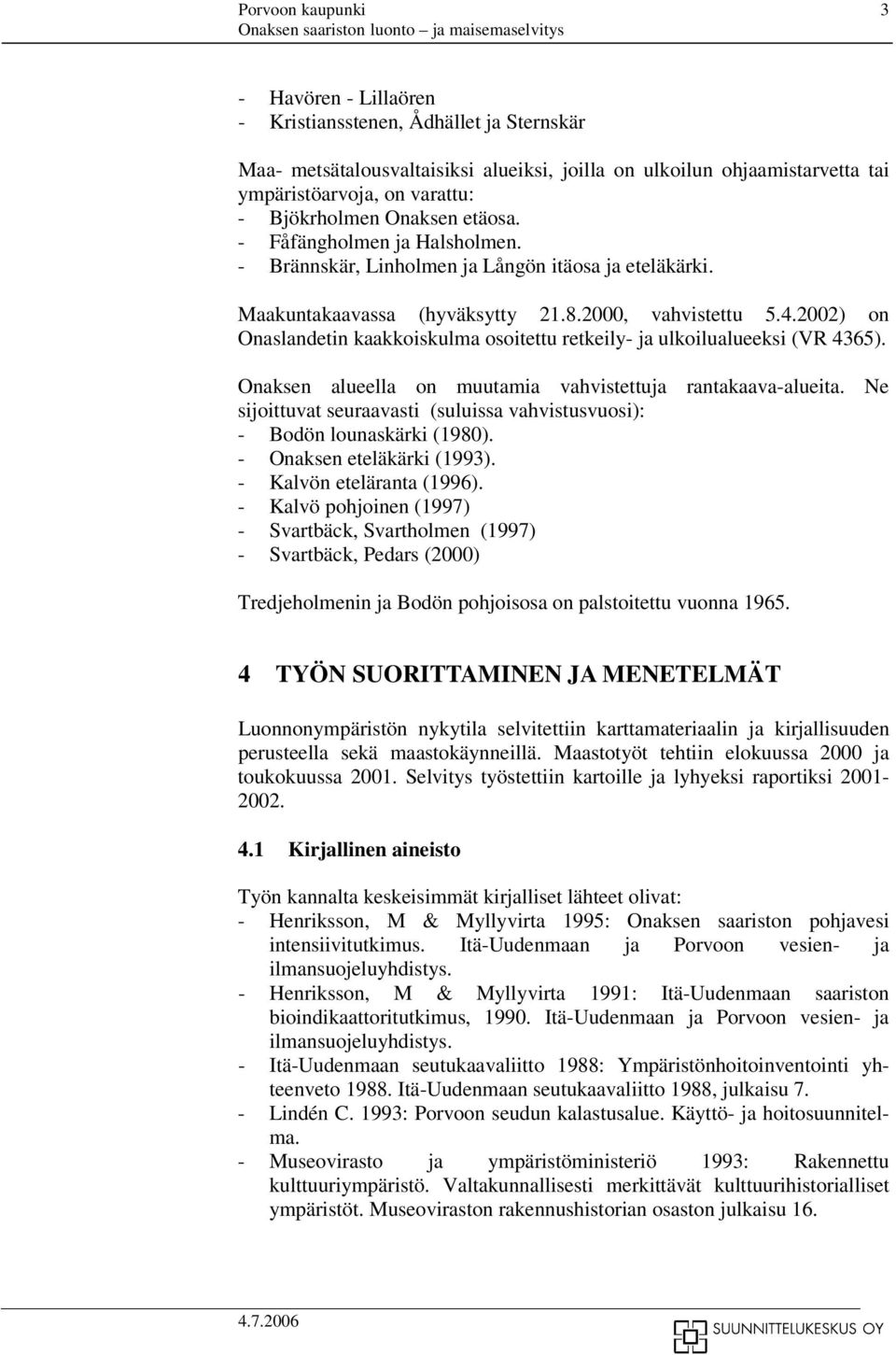 2002) on Onaslandetin kaakkoiskulma osoitettu retkeily- ja ulkoilualueeksi (VR 4365). Onaksen alueella on muutamia vahvistettuja rantakaava-alueita.