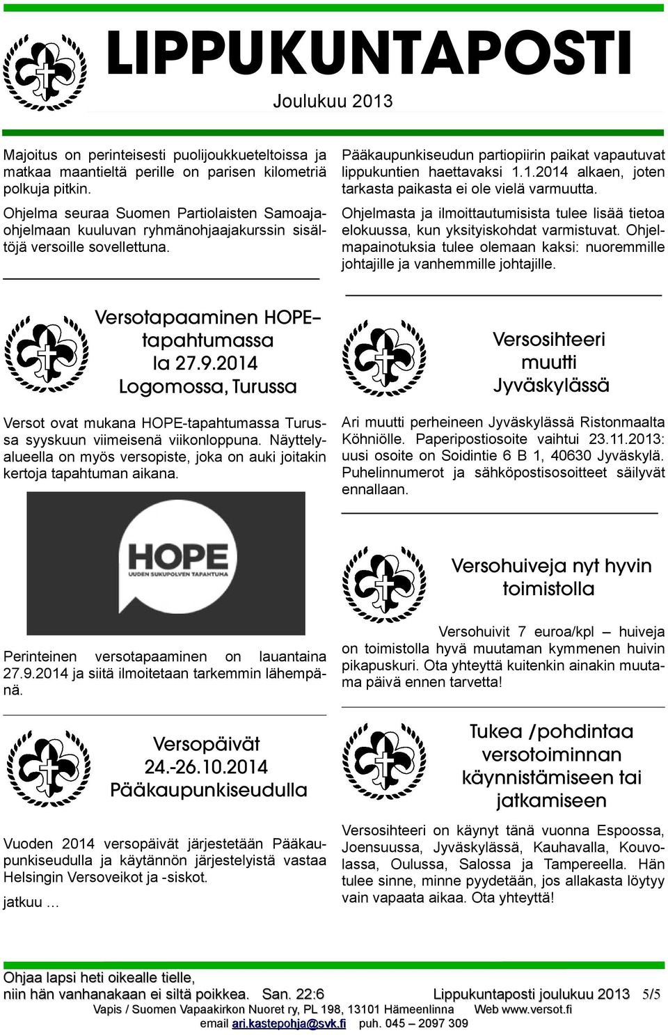 2014 Logomossa, Turussa Versot ovat mukana HOPE-tapahtumassa Turussa syyskuun viimeisenä viikonloppuna. Näyttelyalueella on myös versopiste, joka on auki joitakin kertoja tapahtuman aikana.