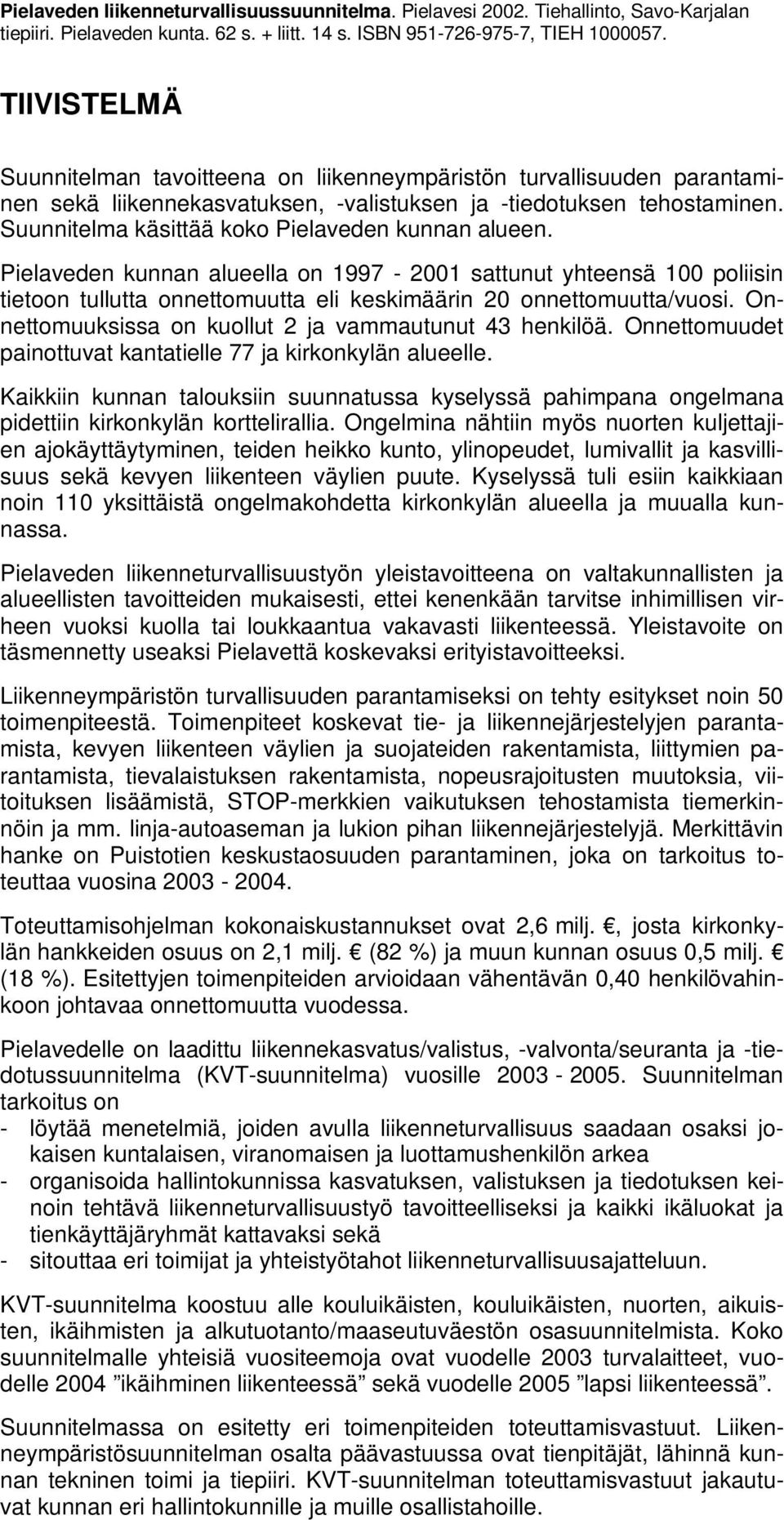 Suunnitelma käsittää koko Pielaveden kunnan alueen. Pielaveden kunnan alueella on 1997-2001 sattunut yhteensä 100 poliisin tietoon tullutta onnettomuutta eli keskimäärin 20 onnettomuutta/vuosi.