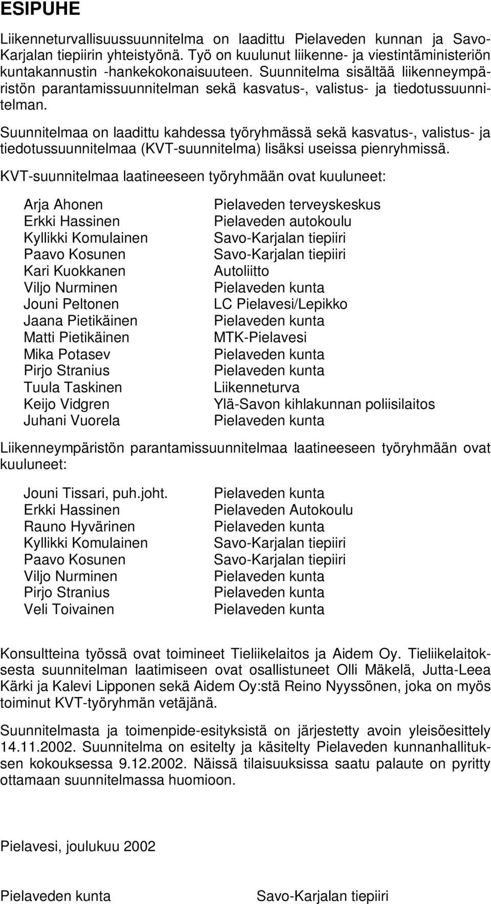 Suunnitelmaa on laadittu kahdessa työryhmässä sekä kasvatus-, valistus- ja tiedotussuunnitelmaa (KVT-suunnitelma) lisäksi useissa pienryhmissä.