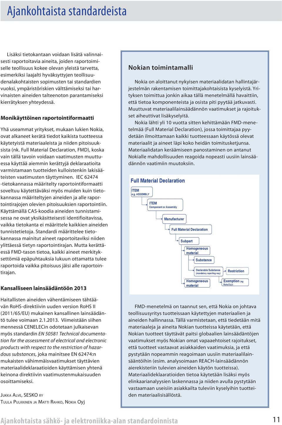 Monikäyttöinen raportointiformaatti Yhä useammat yritykset, mukaan lukien Nokia, ovat alkaneet kerätä tiedot kaikista tuotteessa käytetyistä materiaaleista ja niiden pitoisuuksista (nk.